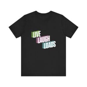 Live Laugh Loads - Tee - Dark Backgrounds